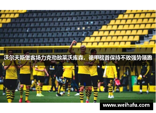 沃尔夫斯堡客场力克劲敌莱沃库森，德甲榜首保持不败强势领跑