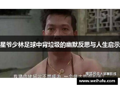 星爷少林足球中背垃圾的幽默反思与人生启示