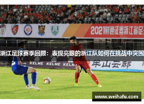 浙江足球赛季回顾：表现亮眼的浙江队如何在挑战中突围